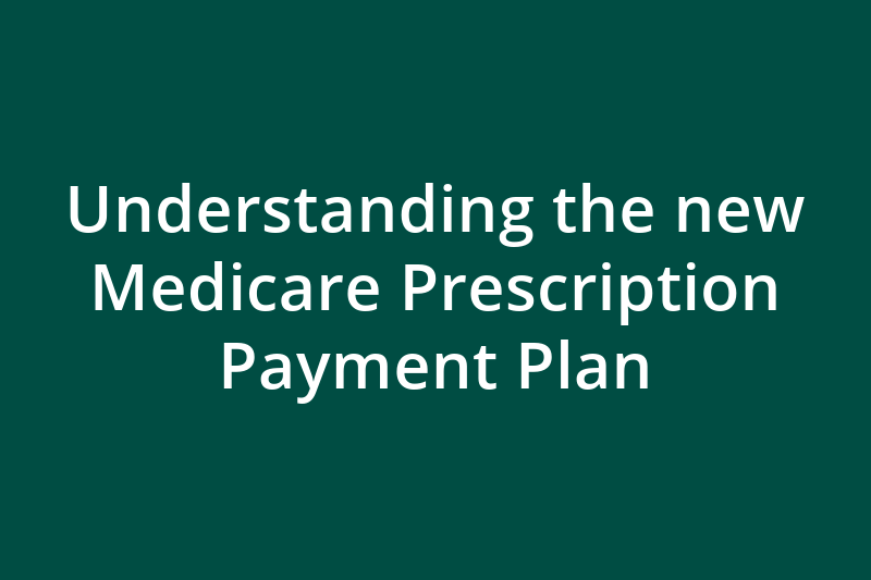 Understanding the new Medicare Prescription Payment Plan